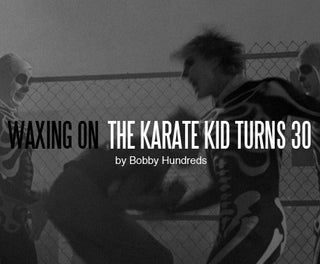 WAXING ON :: THE KARATE KID TURNS 30